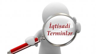 Gündəlik eşitdiyimiz, işlətdiyimiz iqtisadi terminlərdən bir neçəsinin izahı