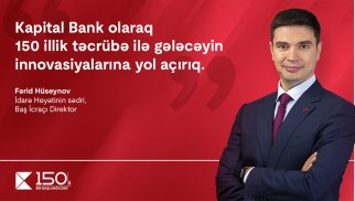 “Kapital Bank olaraq 150 illik təcrübə ilə gələcəyin innovasiyalarına yol açırıq” - Fərid Hüseynov