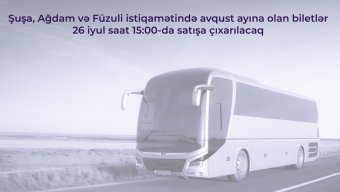 Şuşa, Ağdam və Füzuli istiqamətində avqust ayına olan biletlər satışa çıxarılacaq