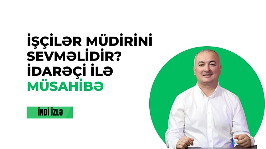 İşçilər müdirlərini sevməlidirmi? - Müsahibə