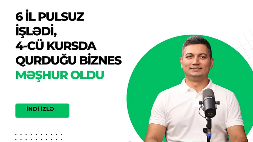 6 il pulsuz işlədi, 4-cü kursda qurduğu biznes məşhur oldu - 