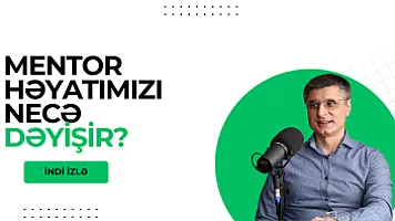Mentor həyatımızı necə dəyişir? - Elşən Bədirxanovla söhbət