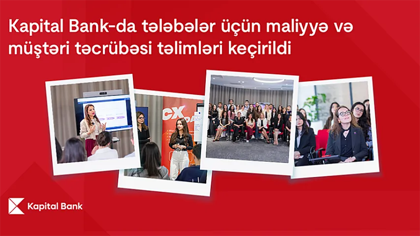 Kapital Bank-da tələbələr üçün maliyyə və müştəri təcrübəsi təlimləri keçirildi<span style="color:#ff0000">&reg;</span>