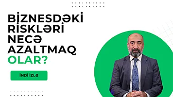 Biznesdəki riskləri necə azalda bilərik? - Müsahibə
