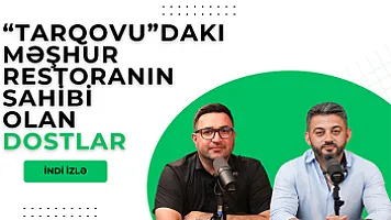 "Tarqovu"dakı məşhur restoranın sahibləri kimdir? - İki dostun uğur hekayəsi