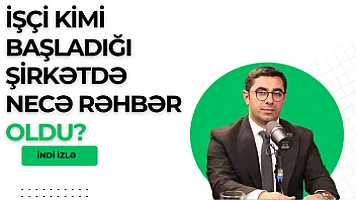 Ən aşağı vəzifədən başladığı şirkətdə rəhbərliyə gətirildi 