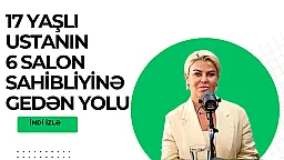 17 yaşlı ustanın 6 salon sahibliyinə gedən yolu 