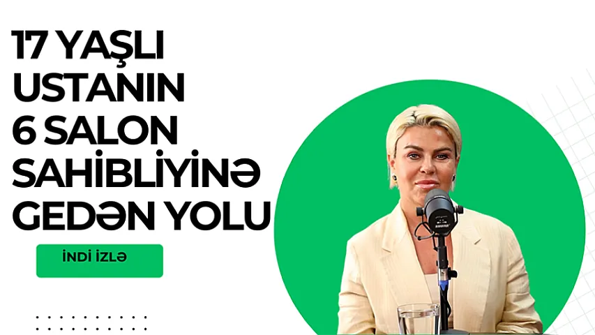 17 yaşlı ustanın 6 salon sahibliyinə gedən yolu 